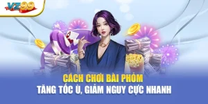 Cách chơi bài phỏm – Tăng tốc ù, giảm nguy cực nhanh