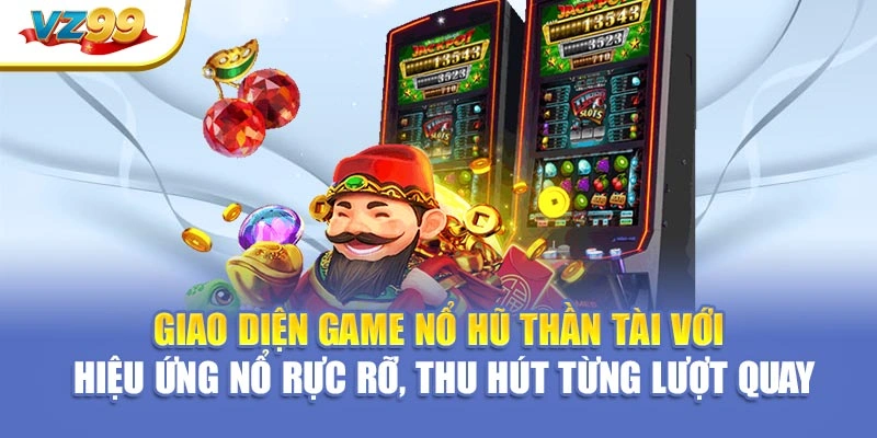 Giao diện game nổ hũ Thần Tài với hiệu ứng nổ rực rỡ, thu hút từng lượt quay