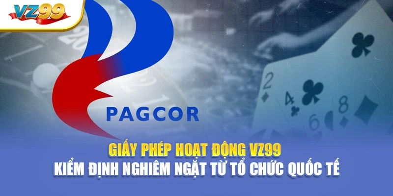 Giấy phép hoạt động VZ99 – Kiểm định nghiêm ngặt từ tổ chức quốc tế