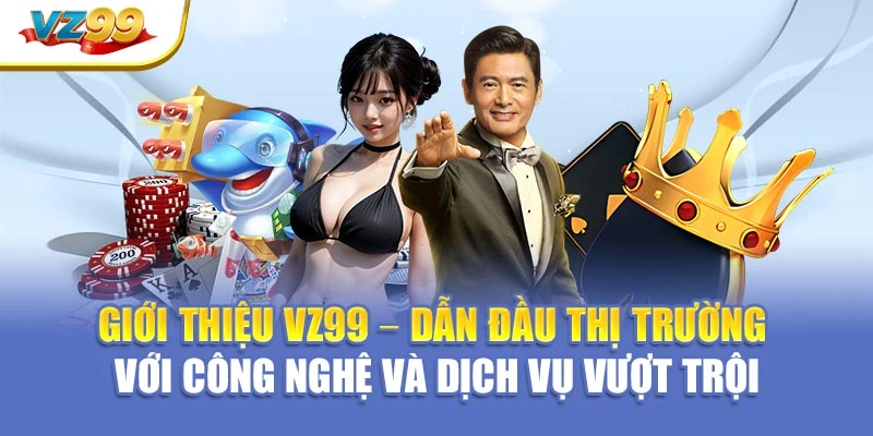 Giới thiệu VZ99 – Dẫn đầu thị trường với công nghệ và dịch vụ vượt trội