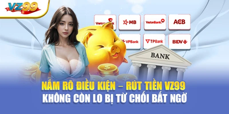 Nắm rõ điều kiện – Rút tiền VZ99 không còn lo bị từ chối bất ngờ