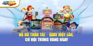 Nổ hũ thần tài – Quay một lần, cơ hội trúng vàng ngay