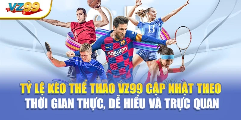 Tỷ lệ kèo thể thao VZ99 cập nhật theo thời gian thực, dễ hiểu và trực quan