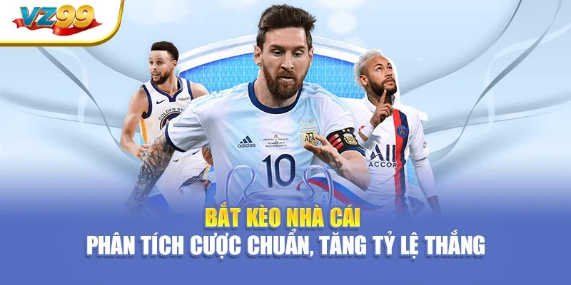 Bắt kèo nhà cái – Phân tích cược chuẩn, tăng tỷ lệ thắng