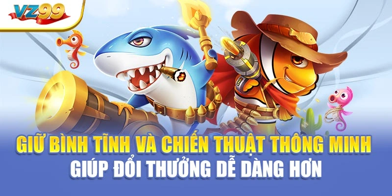 Giữ bình tĩnh và chiến thuật thông minh giúp đổi thưởng dễ dàng hơn