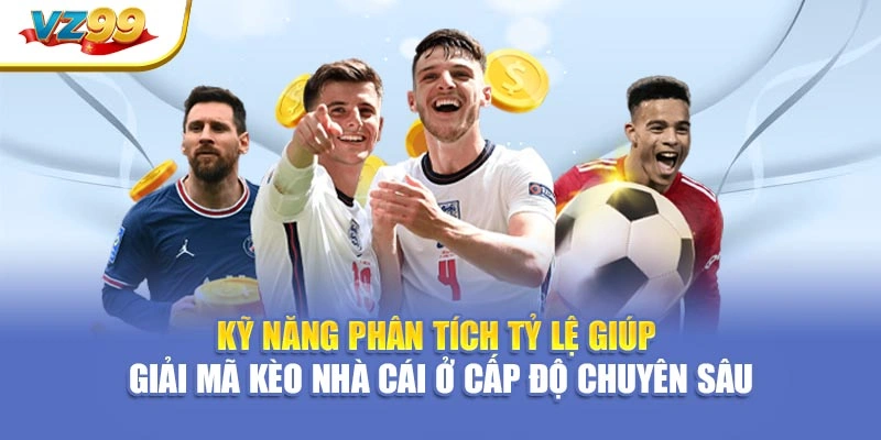 Kỹ năng phân tích tỷ lệ giúp giải mã kèo nhà cái ở cấp độ chuyên sâu