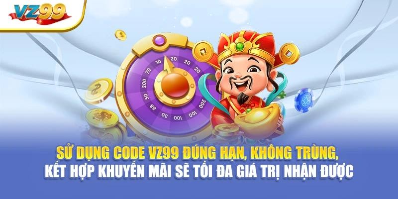 Sử dụng Code VZ99 đúng hạn, không trùng, kết hợp khuyến mãi sẽ tối đa giá trị nhận được
